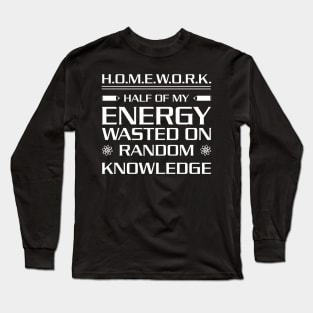 Homework Half of My Energy Wasted On Random Knowledge Long Sleeve T-Shirt